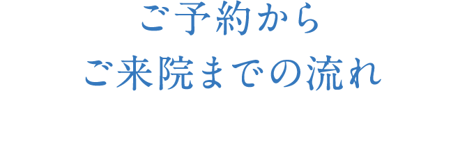 ご予約からご来院までの流れ