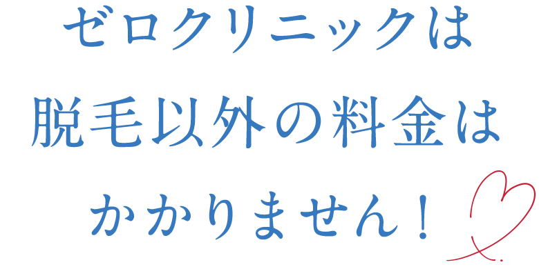 ゼロクリニックは脱毛以外の料金はかかりません！