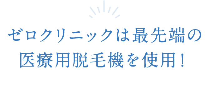 ゼロクリニックは最先端の医療用脱毛機を使用！